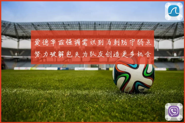 爱德华兹强调需识别马刺防守弱点努力破解包夹为队友创造更多机会