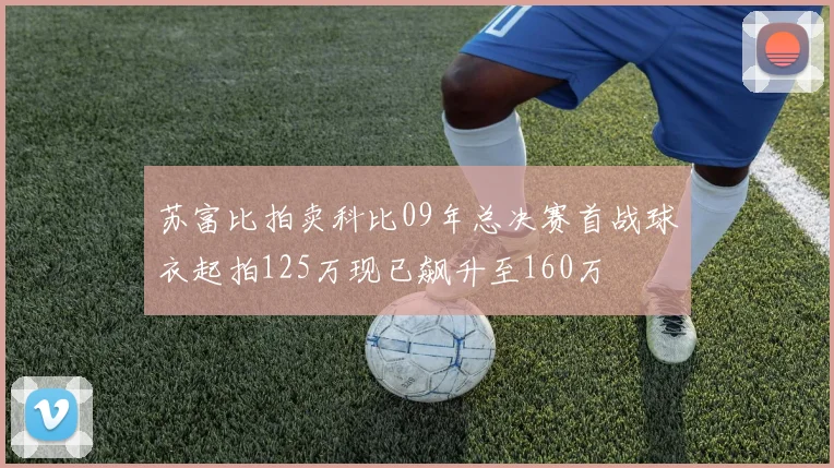 苏富比拍卖科比09年总决赛首战球衣起拍125万现已飙升至160万